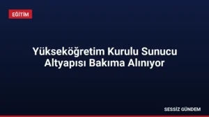 Yükseköğretim Kurulu Sunucu Altyapısı Bakıma Alınıyor